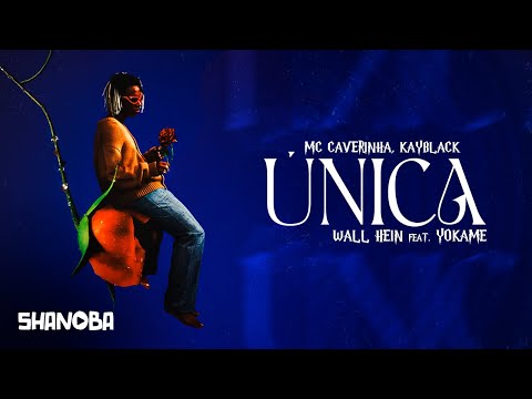 MC Caverinha, Kayblack, Wall Hein feat. Yokame - Única (LETRA) | Shanoba
