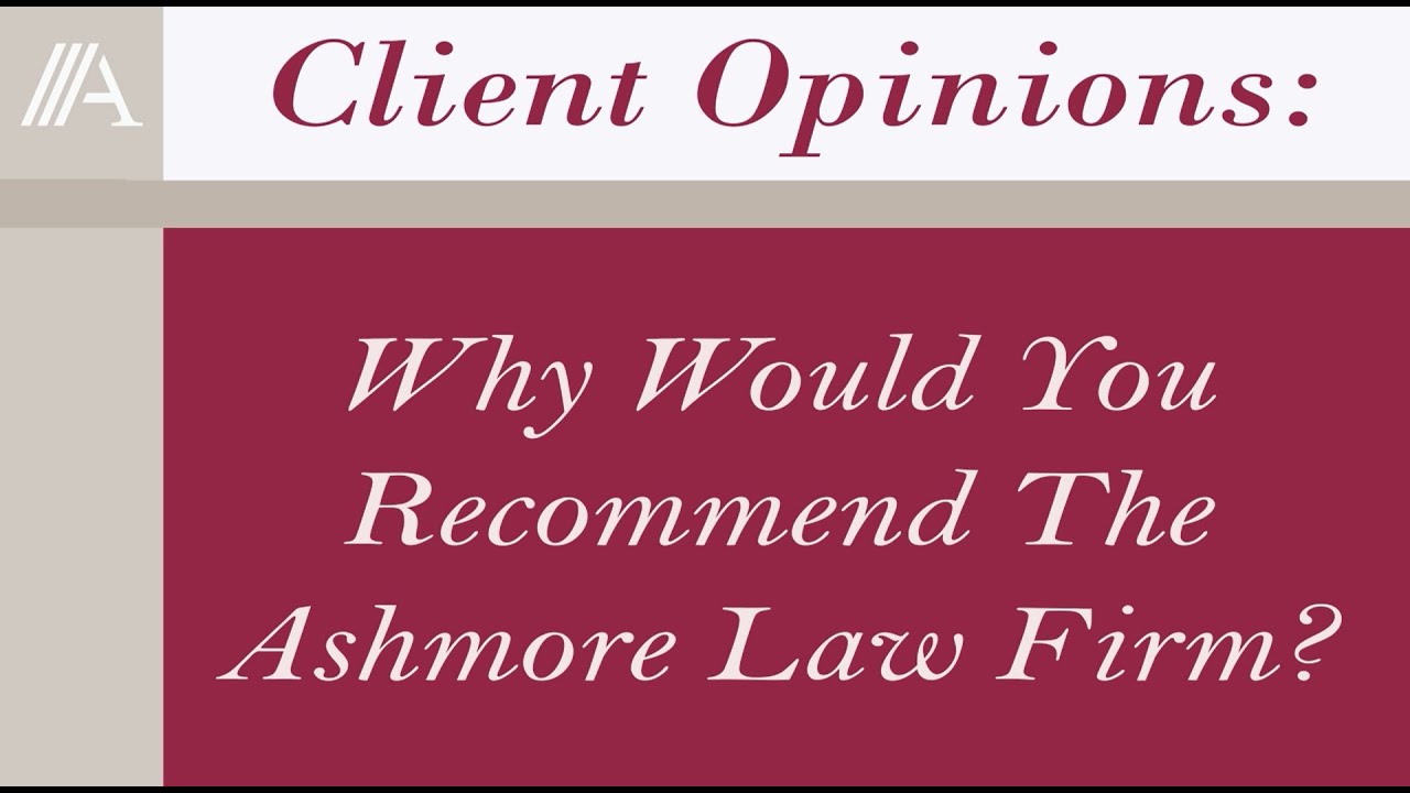 Client Opinions: Mr. Valentine, Why Would You Recommend The Ashmore Law Firm?