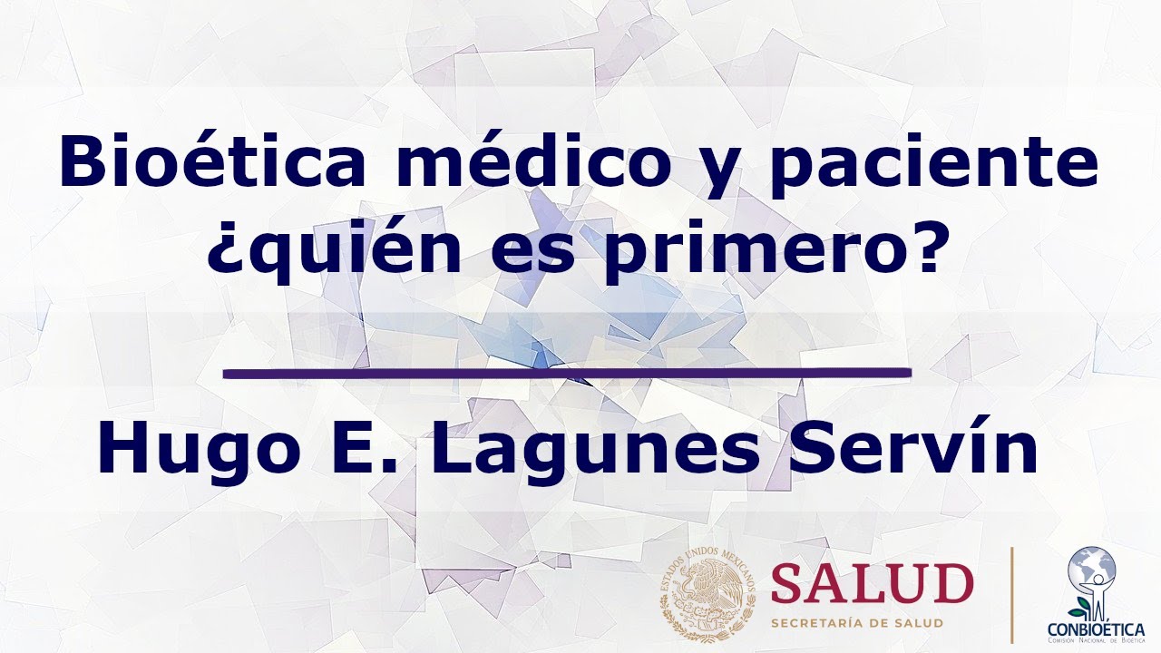 Bioética, médico y paciente ¿quién es primero? Dr. Hugo Lagunes