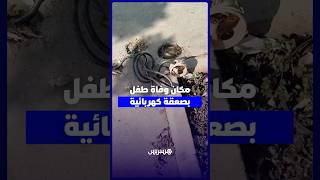 مكان وفاة طفل بصعقة كهربائية thumbnail