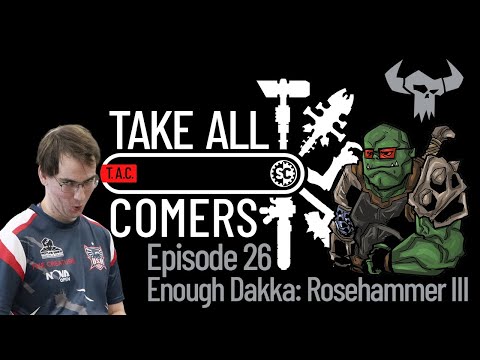 Take All Comers - Episode 26 - Enough Dakka: Rosehammer III
