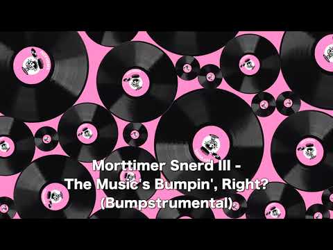 Morttimer Snerd III - The Music's Bumpin', Right? (Bumpstrumental)
