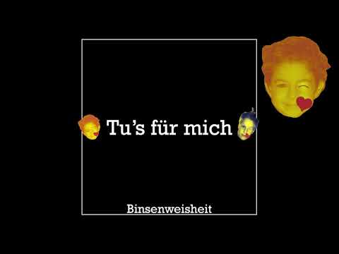 Binsenweisheit - Tu's für mich