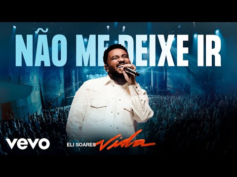 Não Me Deixe Ir - Eli Soares