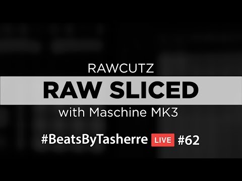 Maschine MK3 - Raw Sliced by Rawcutz - #BeatsByTasherre LIVE #62