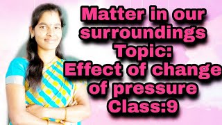 Matter in our Surrounding  Effect of change of pressure  Class 9