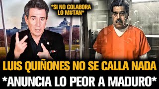 LUIS QUIÑONES NO SE CALLA Y ANUNCIA LO PEOR A MADURO EN EL JUICIO