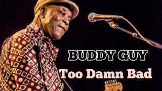 BUDDY GUY  Too Damn Bad