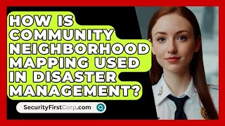 How Is Community Neighborhood Mapping Used In Disaster Management? - SecurityFirstCorp.com