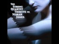 Don't Know Why - The String Quartet Tribute To Norah Jones