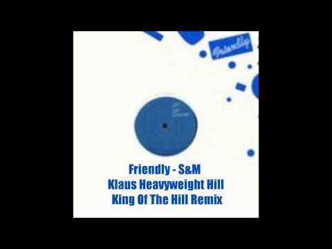 Friendly S&M -  Klaus Heavyweight Hill - King of the Hill Remix - Fat! Records 2003