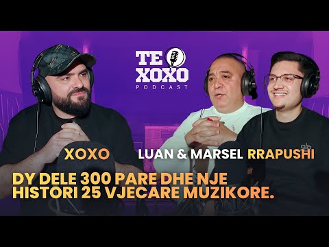 TE XOXO Podcast - Luan & Marsel Rrapushi | Dy dele 300 pare dhe nje histori 25 vjecare muzikore.