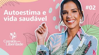 COMO A ALIMENTAÇÃO AFETA SUA AUTOESTIMA com Mariana Rios | Comida com Liberdade #02