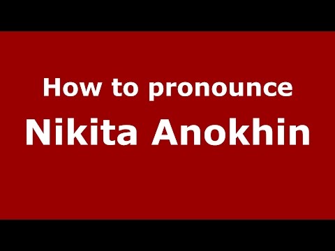 How to pronounce Nikita Anokhin (Russian/Russia)  - PronounceNames.com