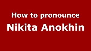 How to pronounce Nikita Anokhin