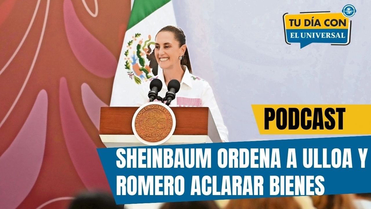 Sheinbaum ordena a Ulloa y Romero aclarar bienes | TU DÍA CON EL UNIVERSAL 🗞️
