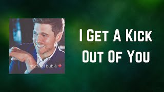 Michael Bublé - I Get A Kick Out Of You (Lyrics)