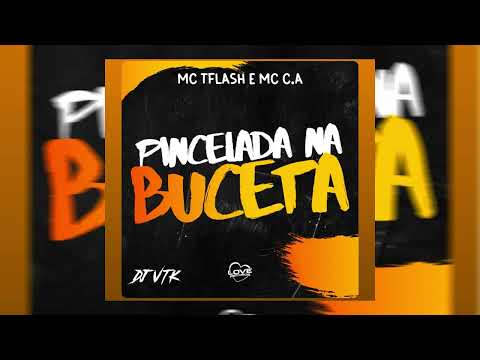 MC TFlash e MC C.A - Pincelada na Buceta ( DJ VTK )