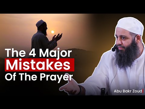 The 4 Major Mistakes Of The Prayer | Abu Bakr Zoud
