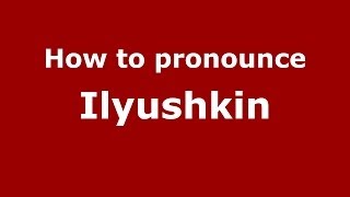How to pronounce Ilyushkin