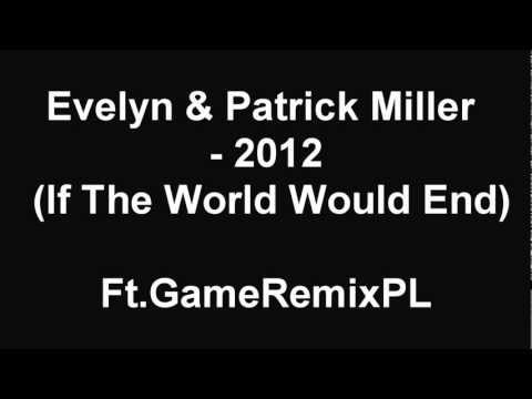 DjGameRemixPL Ft. Evelyn & Patrick Miller - 2012 (If The World Would End)