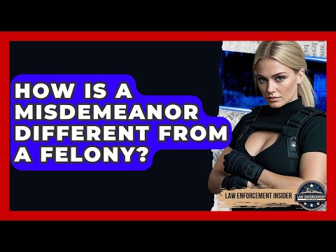 How Is A Misdemeanor Different From A Felony? - Law Enforcement Insider