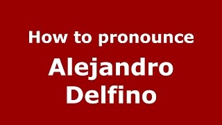 How to pronounce Alejandro Delfino