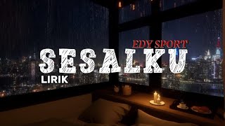 Download lagu SESALKU LIRIK - EDY SPORT mp3 Download lagu SESALKU LIRIK - EDY SPORT mp3