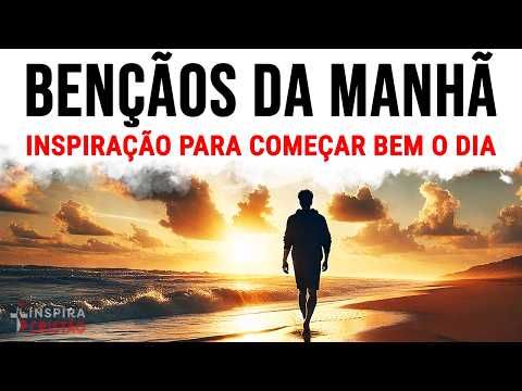 BENÇÃOS DA MANHÃ PARA VOCÊ COMEÇAR BEM O DIA | INSPIRAÇÃO | MOTIVAÇÃO | ORAÇÃO MATINAL