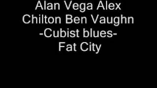 Alan Vega Alex Chilton Ben Vaughn - Cubist blues - fat city