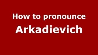 How to pronounce Arkadievich