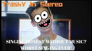 In Stereo - SINGING HONEST WITHOUT MUSIC? WORST SINGING EVER!