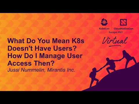 What Do You Mean K8s Doesn't Have Users? How Do I Manage User Access Then? - Jussi Nummelin