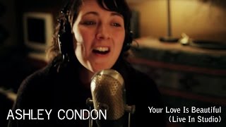 Ashley Condon - Your Love Is Beautiful [Live In Studio]