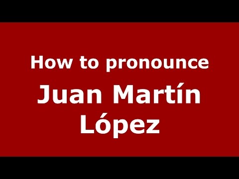 How to pronounce Juan Martín López (Spanish/Argentina) - PronounceNames.com