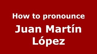 How to pronounce Juan Martín López