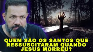 Quem são os santos que ressuscitaram dos sepulcros após a morte de Jesus? Pr. Sezar Cavalcante.