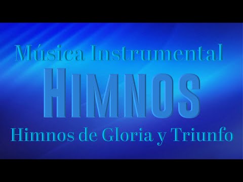 Himnos de Gloria y Triunfo. Instrumental. Hermosos Himnos. Para el Alma.