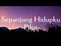 Pilot-Sepanjang Hidupku || (Lirik Lagu)