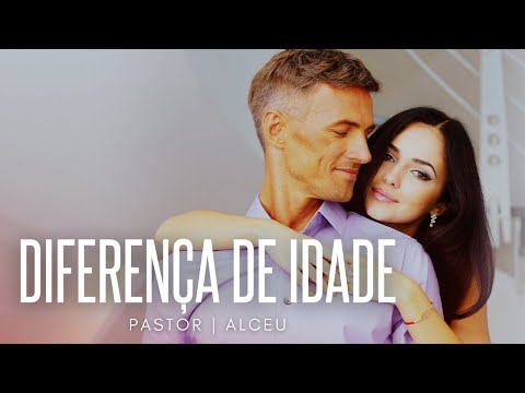 Diferença de idade no relacionamento - PASTOR ALCEU