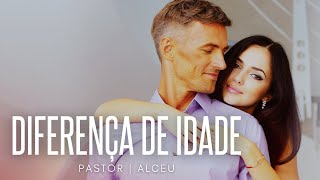 Diferença de idade no relacionamento - PASTOR ALCEU