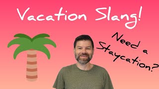 Vacation Slang!