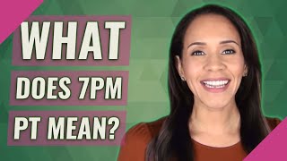 What does 7pm PT mean