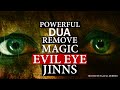 REMOVE EVIL EYE MAGIC JINNS NAZAR IN 10 MINUTES VERY POWERFUL DUA MUST LISTEN