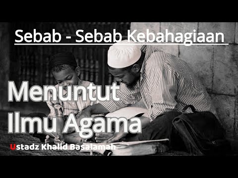 Sebab sebab kebahagiaan || menuntut ilmu agama || Ustadz Khalid Basalamah