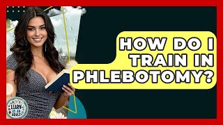 How Do I Train In Phlebotomy? - Learn As An Adult