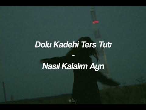 Dolu Kadehi Ters Tut - Nasıl Kalalım Ayrı /s&ouml;zleri + speed up/