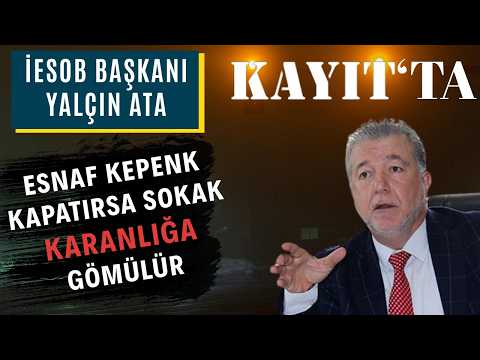 İZMİR ESNAF ODASI BAŞKANI YALÇIN ATA:ESNAF KEPENK KAPATIRSA SOKAK KARANLIĞA GÖMÜLÜR