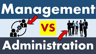 Differences between Management and Administration.