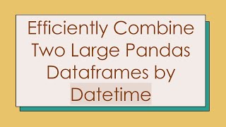 Download the video "Efficiently Combine Two Large Pandas Dataframes by Datetime"